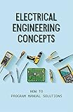 Electrical Engineering Concepts: How To Program Manual Solutions: Advanced Electrical Theory (English Edition)