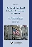 Es funktioniert!: 22 Jahre Geldanlage in Aktien- ein Erfahrungsbericht sowie ein umfassender Ratgeber und Wegweiser in Sachen Ak