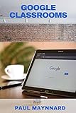 GOOGLE CLASSROOMS: A Beginner Guide to Using Google Classroom (English Edition)