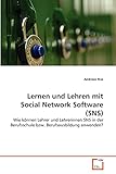 Lernen und Lehren mit Social Network Software (SNS): Wie können Lehrer und Lehrerinnen SNS in der Berufsschule bzw. Berufsausbildung anwenden?