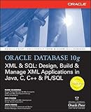 Oracle Database 10g XML & SQL: Design, Build, & Manage XML Applications in Java, C, C++, & PL/SQL (Osborne ORACLE Press ... XML Applications in Java, C, C++, & PL/SQL