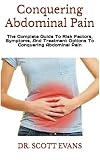 Conquering Abdominal Pain: The Complete Guide To Risk Factors, Symptoms, And Treatment Options To Conquering Abdominal Pain (English Edition)