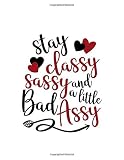 Stay Classy Sassy And A Little Bad Assy: Motivational Quote Notebook For Aspiring Entrepreneurs and Investors 6x9 Inches A5 60 Lined Pag