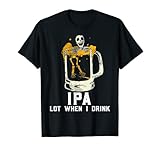 IPA Lot When I Drink Shirt, Skull Beer IPA Lot When I Drink Shirt T-S