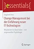 Change Management bei der Einführung neuer IT-Technologien: Mitarbeiter ins Boot holen – mit angewandter Psychologie (essentials)