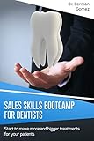 Sales Skills Bootcamp for Dentists: Start to make more and bigger treatments for your p