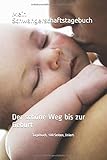 Mein Schwangerschaftstagebuch: Der schöne Weg bis zur Geb
