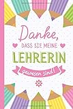 Danke, dass Sie meine Lehrerin gewesen sind: A5 Notizbuch als Geschenk für Lehrerin | Abschiedsgeschenk für Grundschule, Pädagogin zum Dankeschön ... oder Grundschullehrerin Ab