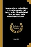 Testimonianze Delle Chiese Di Francia Sopra La Così Detta Costituzione Civile del Clero Decretata Dalla Assemblea N