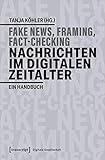 Fake News, Framing, Fact-Checking: Nachrichten im digitalen Zeitalter: Ein Handbuch (Digitale Gesellschaft, Bd. 30)