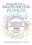 Handbuch der Akupunktur-Punkte: Ein Leitfaden für Patienten zu den Positionen und Funktionen von über 400 Akupunktur-Punk