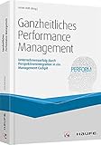 Ganzheitliches Performance Management: Unternehmenserfolg durch Perspektivenintegration in ein Management Cockpit (Haufe Fachbuch)