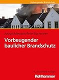 Vorbeugender baulicher Brandschutz (Fachbuchreihe Brandschutz)