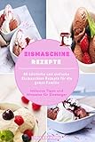 Eismaschine Rezepte: 80 köstliche und einfache Eismaschine Rezepte für die ganze Familie - Inklusive Tipps und Hinweise für Einsteig