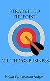 Straight to the Point: All Things Business (English Edition)