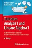 Tutorium Analysis 1 und Lineare Algebra 1: Mathematik von Studenten für Studenten erklärt und k