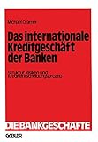 Das internationale Kreditgeschäft der Banken: Struktur, Risiken und Kreditentscheidungsprozeß (Die Bankgeschäfte, 5, Band 5)