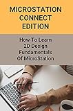 Microstation Connect Edition: How To Learn 2D Design Fundamentals Of MicroStation: Microstation Cad (English Edition)