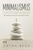 Minimalismus: Aufräumen für mehr Lebensqualität. Der Ratgeber zum Glück und für mehr leben im Leben! inkl. Tipps zur leichten Umsetzung