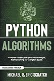 PYTHON ALGORITHMS: A Complete Guide to Learn Python for Data Analysis, Machine Learning, and Coding from S