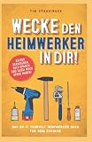 Wecke den Heimwerker in dir! Das do it yourself Heimwerker Buch für dein Zuhause. Selber reparieren, Geld sparen und dabei noch Spaß haben!