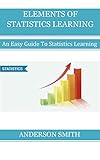 ELEMENTS OF STATISTICS LEARNING: An Easy Guide To Statistics Learning (English Edition)