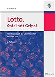 Lotto. Spiel mit Grips!: Wie man gezielt die Gewinnquoten erhöhen k