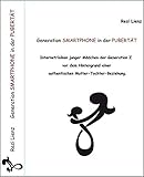 Generation Smartphone in der Pubertät: Internetrisiken junger Mädchen der Generation Z vor dem Hintergrund einer authentischen Mutter-Tochter-Beziehung