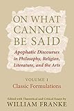 On What Cannot Be Said: Apophatic Discourses in Philosophy, Religion, Literature, and the Arts. Volume 1. Classic F