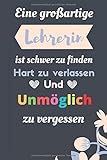 Eine großartige Lehrerin ist schwer zu finden, hart zu verlassen und unmöglich zu vergessen: A5 Notizbuch als Geschenk für Lehrerin | Abschiedsgeschenk für Grundschule, Danke sagen oder Ab