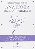 Anatomia della guarigione. I sette principi della nuova medicina integ