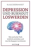 Depression und Burnout loswerden: Wie seelische Tiefs wirklich entstehen, und was Sie dagegen tun kö