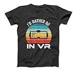I'd Rather be in VR Virtual Reality Gift T-Shirt Sweatshirt Hoodie Tank Top for Men W