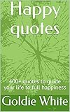 Happy quotes: 400+ quotes to guide your life to full happiness (English Edition)