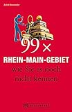 Bruckmann Reiseführer: 99 x Rhein-Main-Gebiet wie Sie es noch nicht kennen. 99x Kultur, Natur, Essen und Hotspots abseits der bekannten Highlig