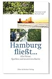 Hamburg fließt…: Alle Flüsse, Quellen und munteren B