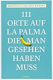 111 Orte auf La Palma, die man gesehen haben muss: Reisefü