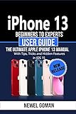 iPhone 13 Beginners to Experts User Guide: The Ultimate iPhone 13 Manual with Tips, Tricks, and Hidden Features in iOS 15 (English Edition)