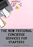 THE NEW PERSONAL CONCIERGE SERVICES FOR STARTERS: START AND BUILD A SUCCESSFUL CONCIERGE BUSINESS (English Edition)