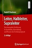Leiter, Halbleiter, Supraleiter: Eine kompakte Einführung in Geschichte, Entwicklung und Theorie der Festkörperphysik