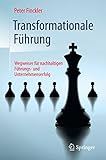 Transformationale Führung: Wegweiser für nachhaltigen Führungs- und Unternehmenserfolg