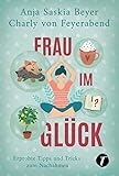 Frau im Glück: Erprobte Tipps und Tricks zum N