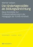 Die Kindertagesstätte Als Bildungseinrichtung: Neue Konzepte zur Professionalisierung in der Pädagogik der frühen Kindheit (Management - Bildung - ... - Bildung - Ethik (abgeschlossen))