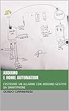 ARDUINO E HOME AUTOMATION: COSTRUIRE UN ALLARME CON ARDUINO GESTITO DA SMARTPHONE (Italian Edition)
