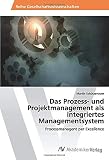 Das Prozess- und Projektmanagement als integriertes Managementsystem: Processmanagent per Ex
