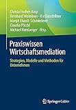 Praxiswissen Wirtschaftsmediation: Strategien, Modelle und Methoden für U