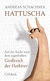 Hattuscha: Auf der Suche nach dem sagenhaften Großreich der H