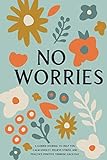 No Worries: A Guided Journal to Help You Calm Anxiety, Relieve Stress, and Practice Positive Thinking Each Day (Self Care & Self Help Books, Band 1)