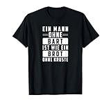 Ein Mann ohne Bart ist wie ein Brot ohne Kruste funny Spruch T-S