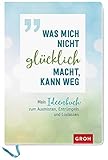 Was mich nicht glücklich macht, kann weg: Mein Ideenbuch zum Ausmisten, Entrümpeln und L